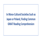 In Mono Cultural Societies Such as Japan or Poland Finding Common GMAT Reading Comprehension